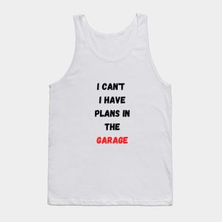 I Can't I Have Plans In The Garage Tank Top